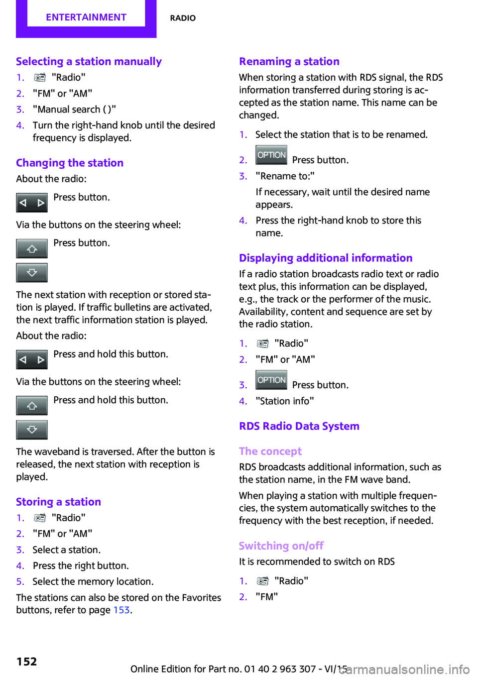 MINI COOPER 2016 Owners Manual Selecting a station manually1. "Radio"2."FM" or "AM"3."Manual search ( )"4.Turn the right-hand knob until the desired
frequency is displayed.
Changing the station
Abou MINI COOPER 2016 Owners Manual Selecting a station manually1. "Radio"2."FM" or "AM"3."Manual search ( )"4.Turn the right-hand knob until the desired
frequency is displayed.
Changing the station
Abou