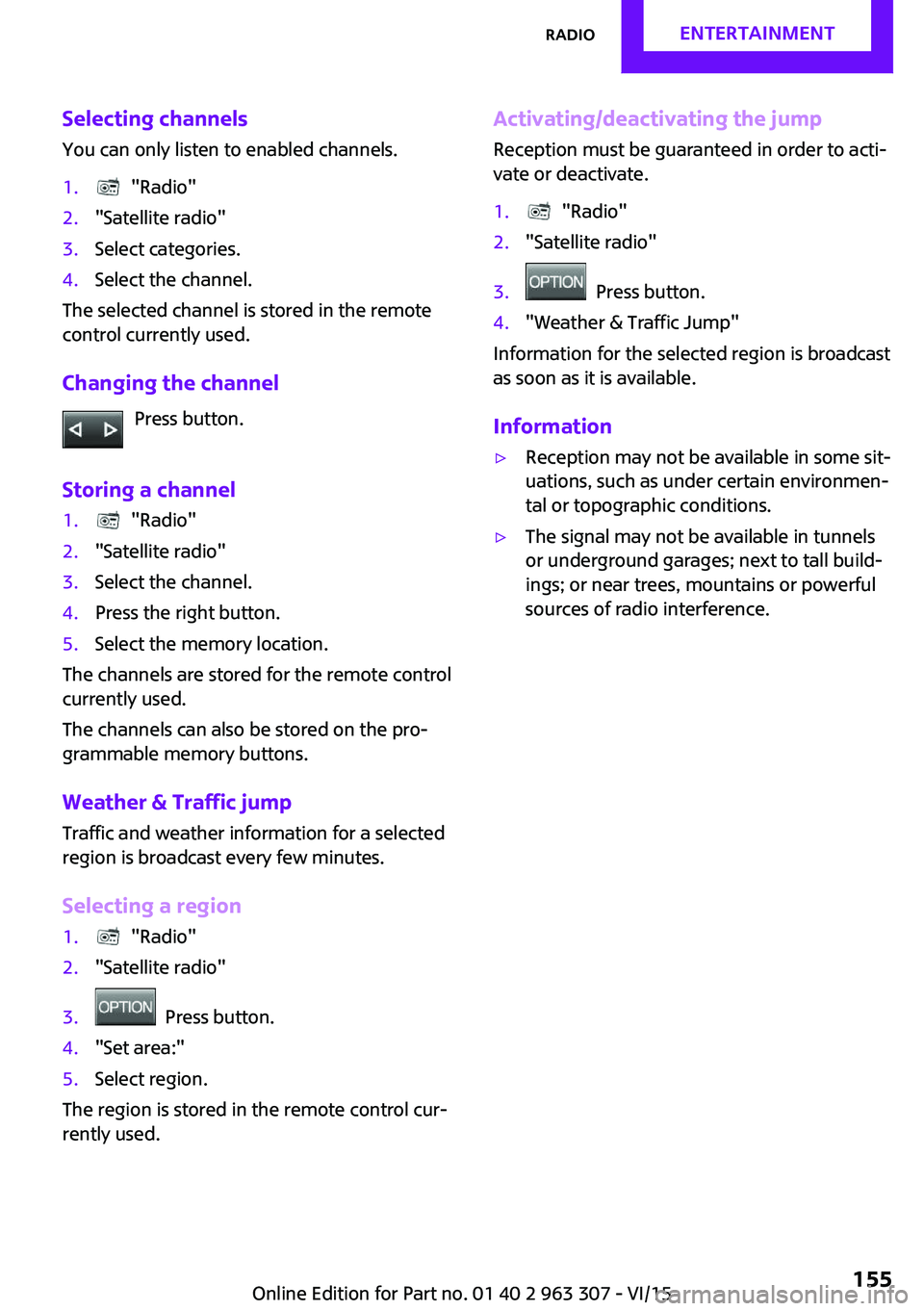 MINI COOPER 2016 Owners Manual Selecting channelsYou can only listen to enabled channels.1. "Radio"2."Satellite radio"3.Select categories.4.Select the channel.
The selected channel is stored in the remote
control c MINI COOPER 2016 Owners Manual Selecting channelsYou can only listen to enabled channels.1. "Radio"2."Satellite radio"3.Select categories.4.Select the channel.
The selected channel is stored in the remote
control c