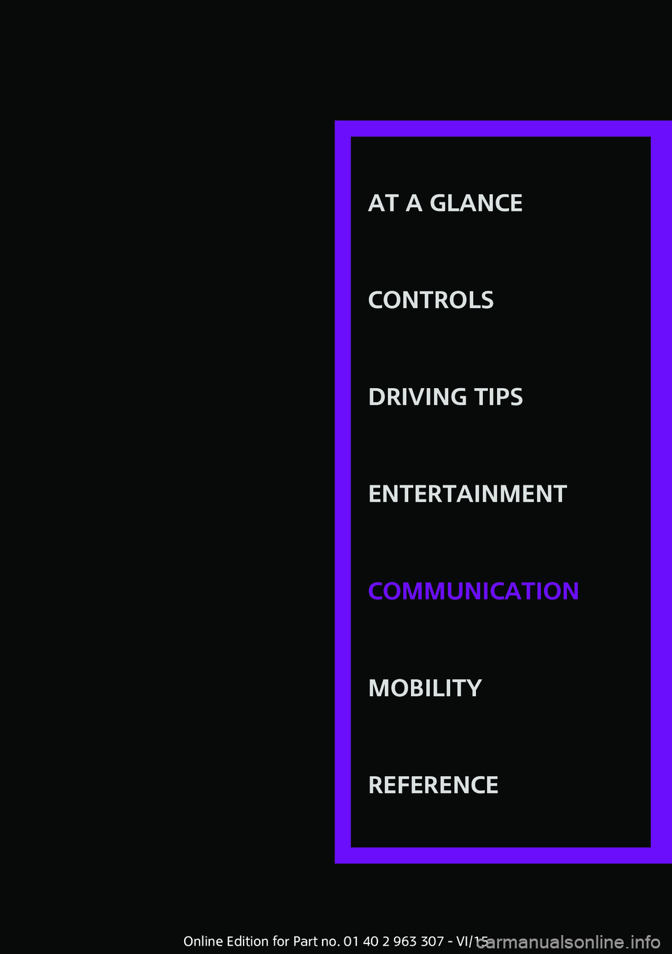MINI COOPER 2016 Owners Manual AT A GLANCE
CONTROLSDRIVING TIPSENTERTAINMENTCOMMUNICATIONMOBILITYREFERENCE
Online Edition for Part no. 01 40 2 963 307 - VI/15 MINI COOPER 2016 Owners Manual AT A GLANCE
CONTROLSDRIVING TIPSENTERTAINMENTCOMMUNICATIONMOBILITYREFERENCE
Online Edition for Part no. 01 40 2 963 307 - VI/15