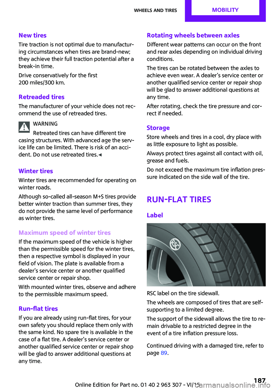 MINI COOPER 2016  Owners Manual New tires
Tire traction is not optimal due to manufactur‐
ing circumstances when tires are brand-new;
they achieve their full traction potential after a
break-in time.
Drive conservatively for the f