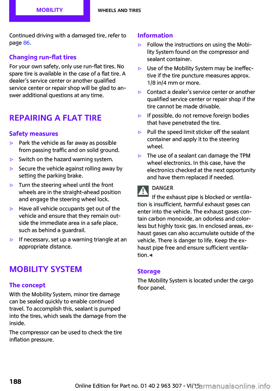 MINI COOPER 2016  Owners Manual Continued driving with a damaged tire, refer to
page  86.
Changing run-flat tires
For your own safety, only use run-flat tires. No
spare tire is available in the case of a flat tire. A
dealer’s serv