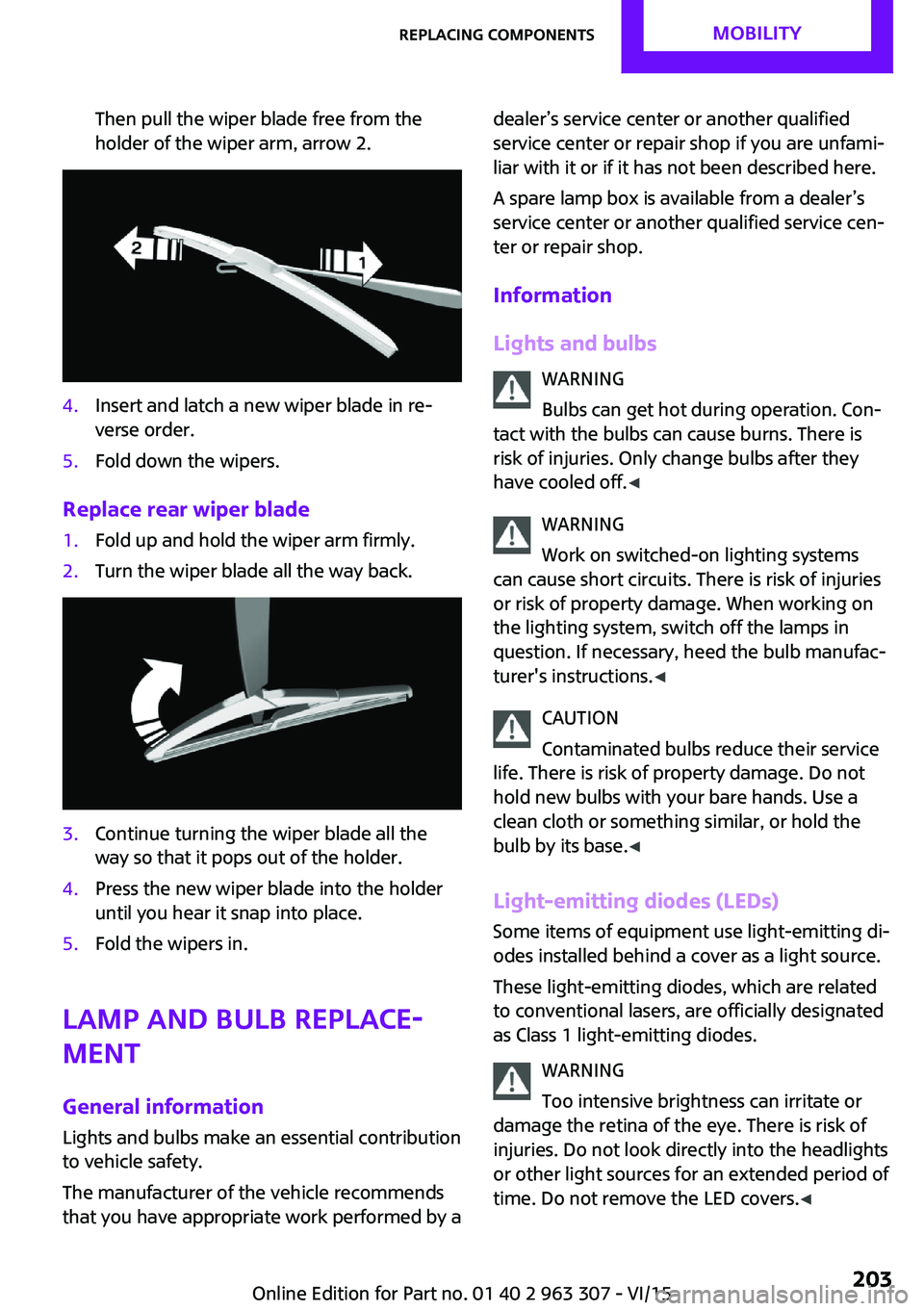 MINI COOPER 2016 Owners Manual Then pull the wiper blade free from the
holder of the wiper arm, arrow 2.4.Insert and latch a new wiper blade in re‐
verse order.5.Fold down the wipers.
Replace rear wiper blade
1.Fold up and hold t MINI COOPER 2016 Owners Manual Then pull the wiper blade free from the
holder of the wiper arm, arrow 2.4.Insert and latch a new wiper blade in re‐
verse order.5.Fold down the wipers.
Replace rear wiper blade
1.Fold up and hold t