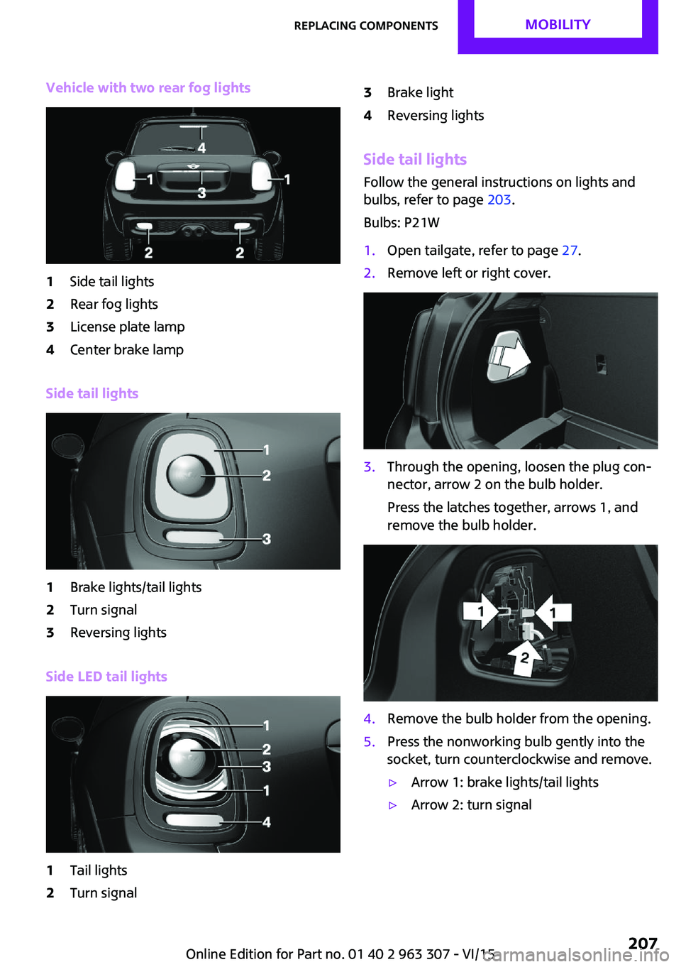 MINI COOPER 2016 Owners Manual Vehicle with two rear fog lights1Side tail lights2Rear fog lights3License plate lamp4Center brake lamp
Side tail lights
1Brake lights/tail lights2Turn signal3Reversing lights
Side LED tail lights
1Tai MINI COOPER 2016 Owners Manual Vehicle with two rear fog lights1Side tail lights2Rear fog lights3License plate lamp4Center brake lamp
Side tail lights
1Brake lights/tail lights2Turn signal3Reversing lights
Side LED tail lights
1Tai