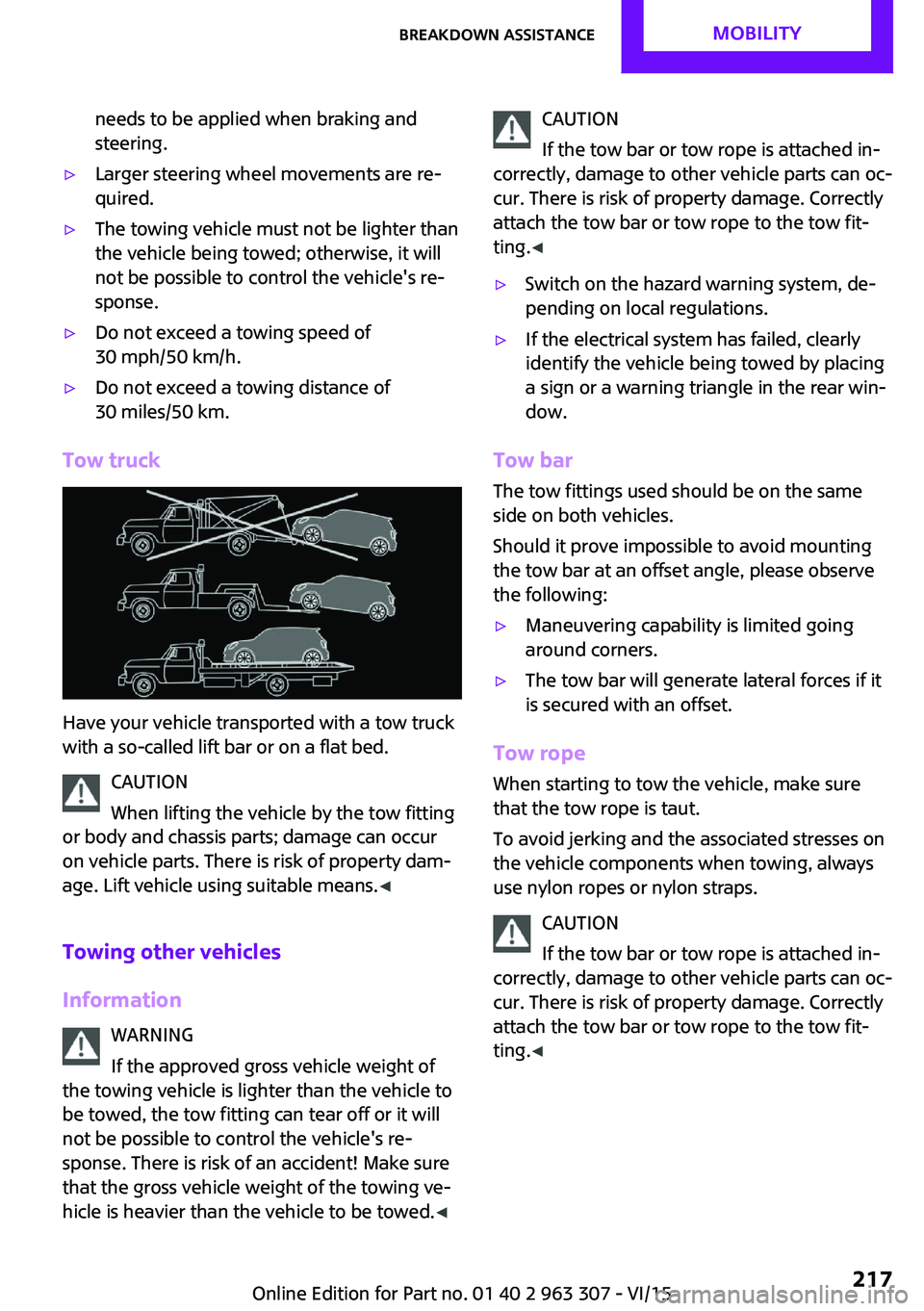 MINI COOPER 2016 Owners Manual needs to be applied when braking and
steering.▷Larger steering wheel movements are re‐
quired.▷The towing vehicle must not be lighter than
the vehicle being towed; otherwise, it will
not be poss MINI COOPER 2016 Owners Manual needs to be applied when braking and
steering.▷Larger steering wheel movements are re‐
quired.▷The towing vehicle must not be lighter than
the vehicle being towed; otherwise, it will
not be poss
