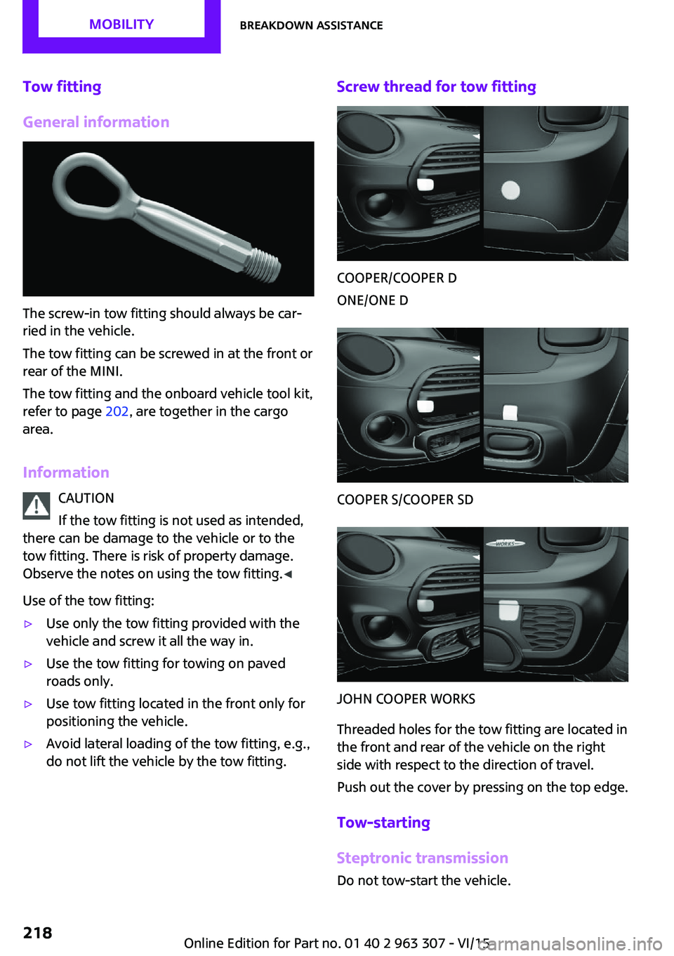 MINI COOPER 2016 Owners Manual Tow fitting
General information
The screw-in tow fitting should always be car‐
ried in the vehicle.
The tow fitting can be screwed in at the front or
rear of the MINI.
The tow fitting and the onboar MINI COOPER 2016 Owners Manual Tow fitting
General information
The screw-in tow fitting should always be car‐
ried in the vehicle.
The tow fitting can be screwed in at the front or
rear of the MINI.
The tow fitting and the onboar