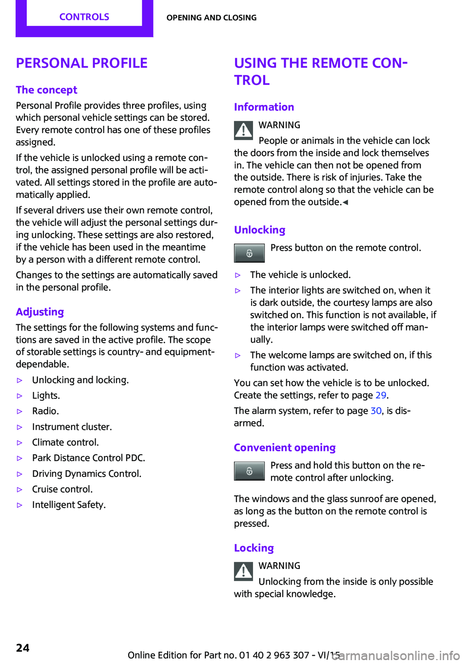 MINI COOPER 2016 Owners Manual Personal Profile
The concept
Personal Profile provides three profiles, using
which personal vehicle settings can be stored.
Every remote control has one of these profiles
assigned.
If the vehicle is u MINI COOPER 2016 Owners Manual Personal Profile
The concept
Personal Profile provides three profiles, using
which personal vehicle settings can be stored.
Every remote control has one of these profiles
assigned.
If the vehicle is u