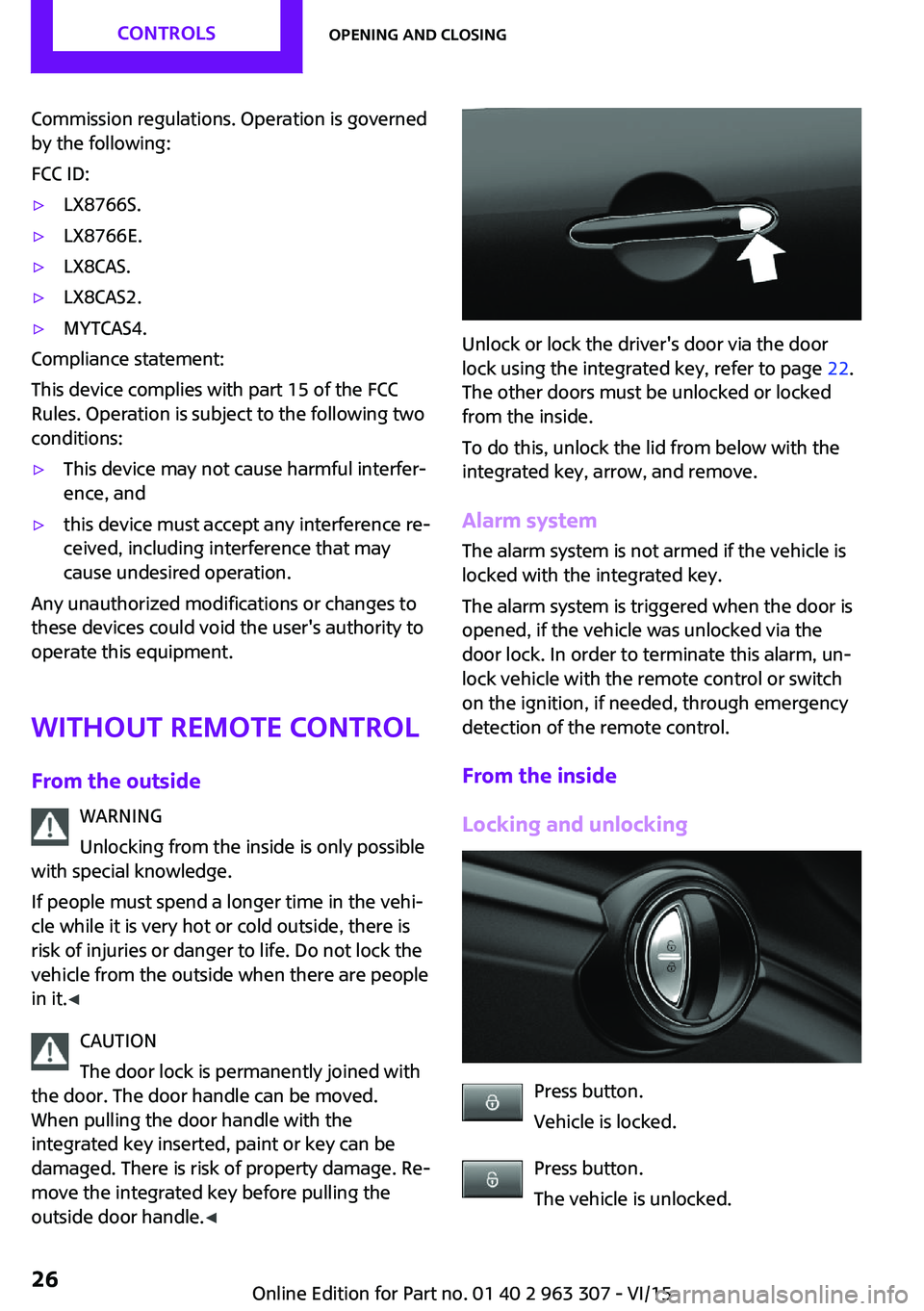 MINI COOPER 2016  Owners Manual Commission regulations. Operation is governed
by the following:
FCC ID:▷LX8766S.▷LX8766E.▷LX8CAS.▷LX8CAS2.▷MYTCAS4.
Compliance statement:
This device complies with part 15 of the FCC
Rules. 