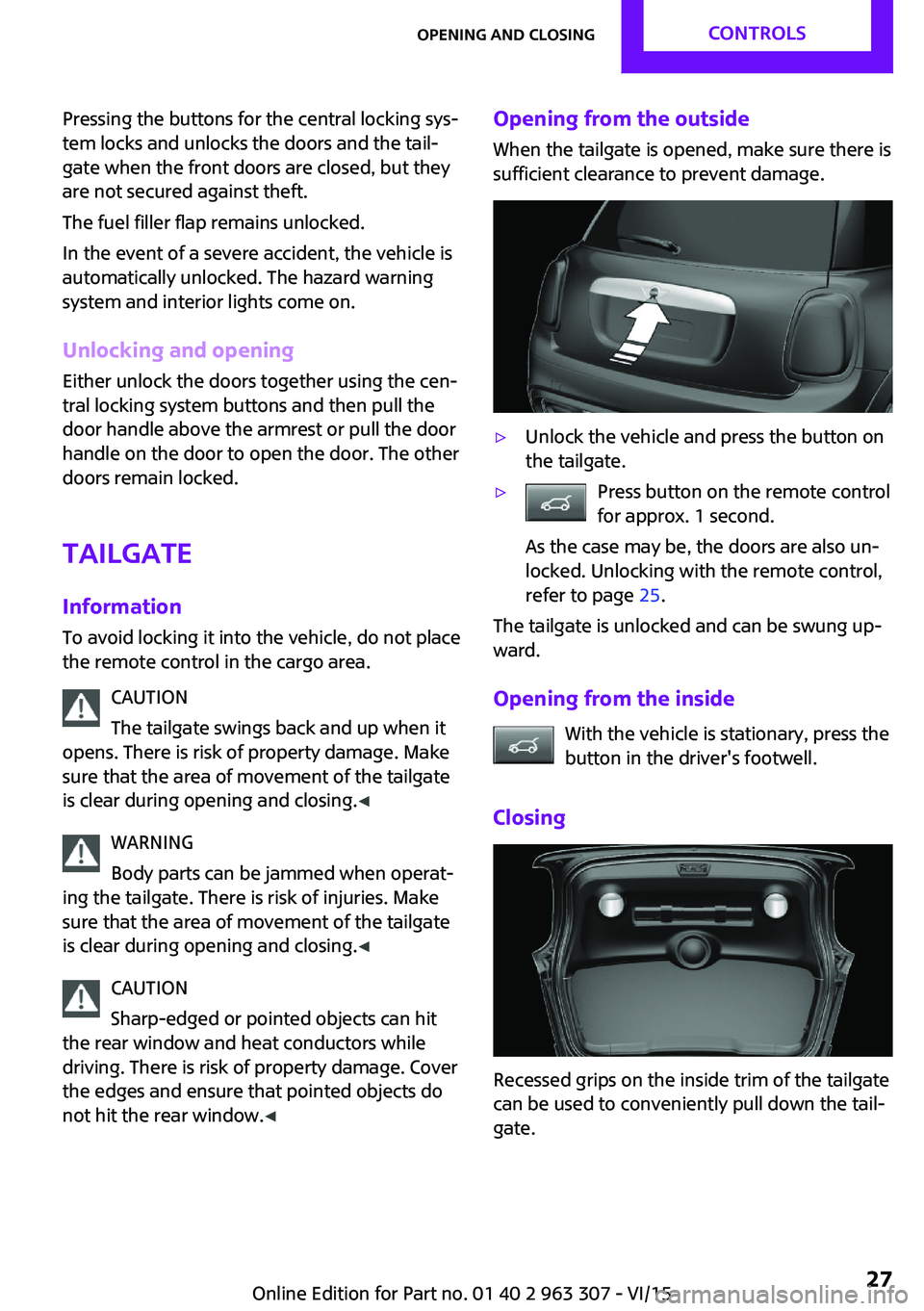 MINI COOPER 2016 Owners Manual Pressing the buttons for the central locking sys‐
tem locks and unlocks the doors and the tail‐
gate when the front doors are closed, but they
are not secured against theft.
The fuel filler flap r MINI COOPER 2016 Owners Manual Pressing the buttons for the central locking sys‐
tem locks and unlocks the doors and the tail‐
gate when the front doors are closed, but they
are not secured against theft.
The fuel filler flap r