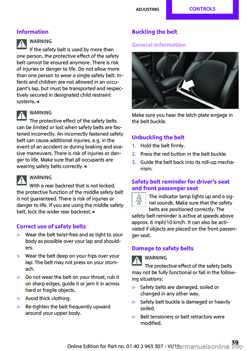 MINI COOPER 2016 Owners Guide InformationWARNING
If the safety belt is used by more than
one person, the protective effect of the safety belt cannot be ensured anymore. There is risk
of injuries or danger to life. Do not allow mor MINI COOPER 2016 Owners Guide InformationWARNING
If the safety belt is used by more than
one person, the protective effect of the safety belt cannot be ensured anymore. There is risk
of injuries or danger to life. Do not allow mor