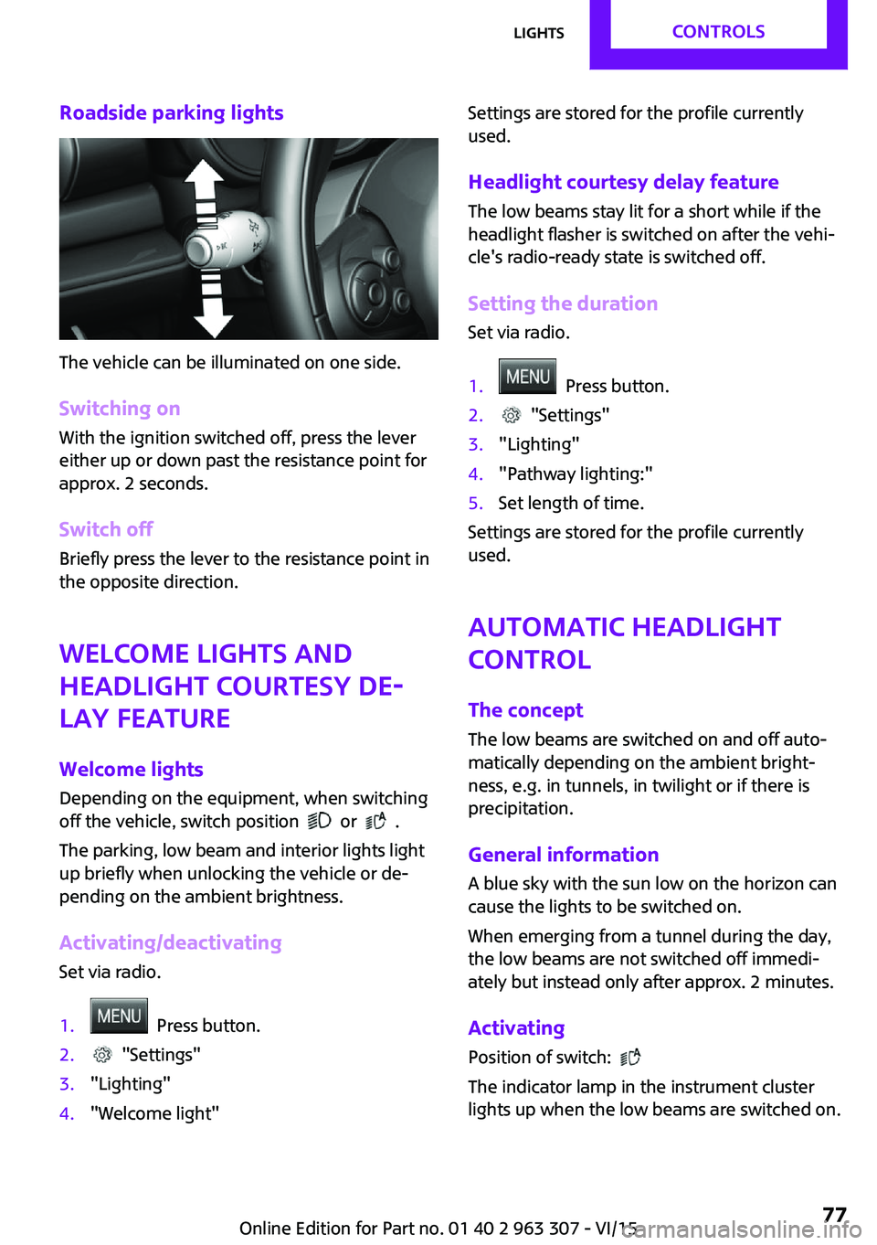 MINI COOPER 2016 Manual PDF Roadside parking lights
The vehicle can be illuminated on one side.
Switching on With the ignition switched off, press the lever
either up or down past the resistance point for
approx. 2 seconds.
Swit