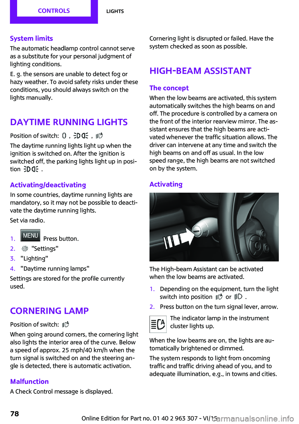 MINI COOPER 2016  Owners Manual System limits
The automatic headlamp control cannot serve
as a substitute for your personal judgment of
lighting conditions.
E. g. the sensors are unable to detect fog or
hazy weather. To avoid safety