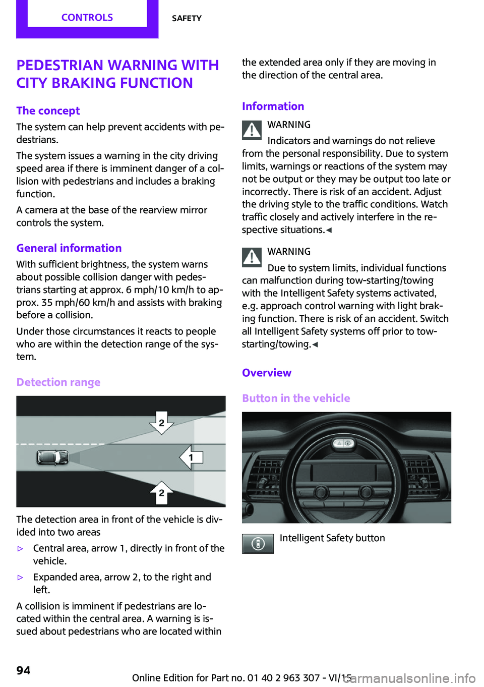 MINI COOPER 2016 Owners Manual Pedestrian warning with
city braking function
The concept
The system can help prevent accidents with pe‐
destrians.
The system issues a warning in the city driving
speed area if there is imminent da MINI COOPER 2016 Owners Manual Pedestrian warning with
city braking function
The concept
The system can help prevent accidents with pe‐
destrians.
The system issues a warning in the city driving
speed area if there is imminent da