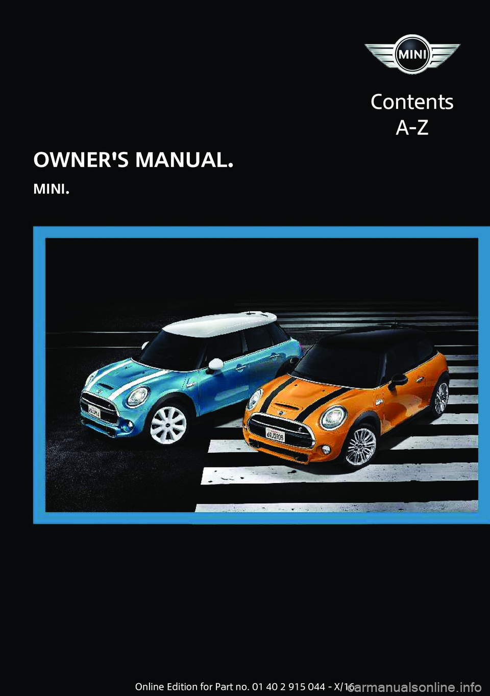 MINI COOPER 2017  Owners Manual �O�W�N�E�R��S��M�A�N�U�A�L�.
�M�I�N�I�.
�C�o�n�t�e�n�t�s �A�-�Z�O�n�l�i�n�e� �E�d�i�t�i�o�n� �f�o�r� �P�a�r�t� �n�o�.� �0�1� �4�0� �2� �9�1�5� �0�4�4� �-� �X�/�1�6  