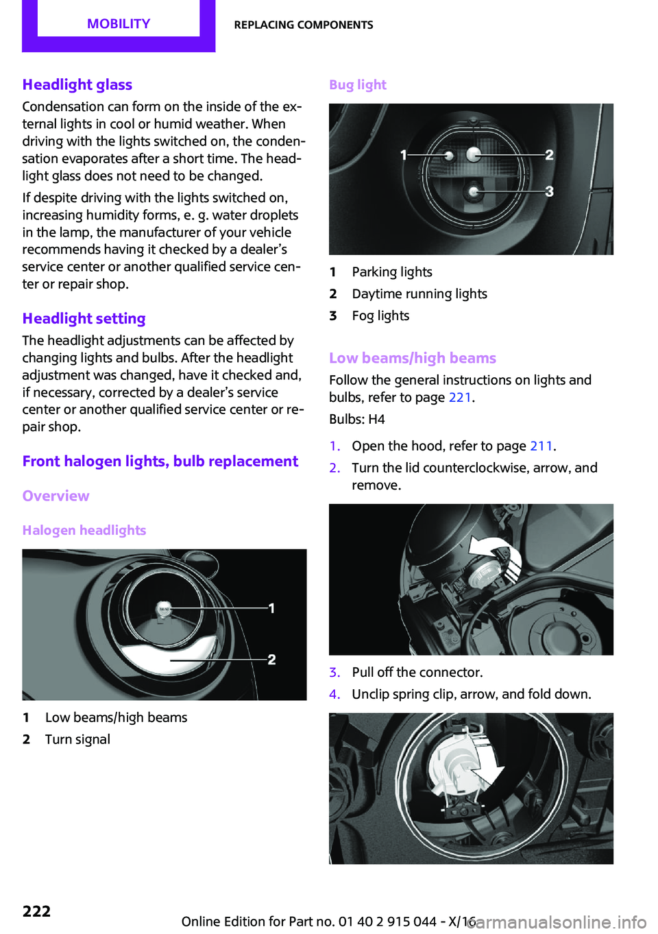 MINI COOPER 2017  Owners Manual �H�e�a�d�l�i�g�h�t��g�l�a�s�s
�C�o�n�d�e�n�s�a�t�i�o�n� �c�a�n� �f�o�r�m� �o�n� �t�h�e� �i�n�s�i�d�e� �o�f� �t�h�e� �e�x~
�t�e�r�n�a�l� �l�i�g�h�t�s� �i�n� �c�o�o�l� �o�r� �h�u�m�i�d� �w�e�a�t�h�e�r