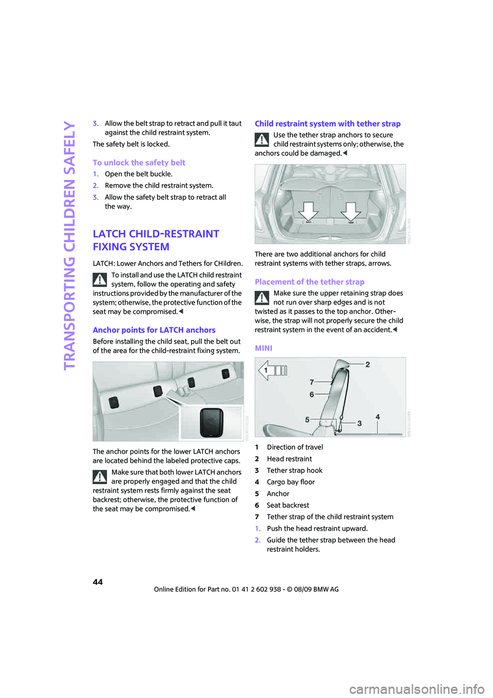 MINI COOPER 2010 Service Manual Transporting children safely
44
3.Allow the belt strap to retract and pull it taut
against the child restraint system.
The safety belt is locked.
To unlock the safety belt
1.Open the belt buckle.
2.R MINI COOPER 2010 Service Manual Transporting children safely
44
3.Allow the belt strap to retract and pull it taut
against the child restraint system.
The safety belt is locked.
To unlock the safety belt
1.Open the belt buckle.
2.R