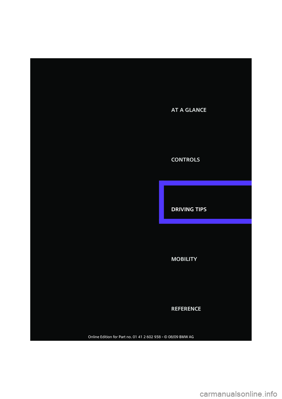 MINI COOPER 2010 Owners Manual AT A GLANCE
CONTROLS
DRIVING TIPS
MOBILITY
REFERENCE DRIVING TIPS MINI COOPER 2010 Owners Manual AT A GLANCE
CONTROLS
DRIVING TIPS
MOBILITY
REFERENCE DRIVING TIPS