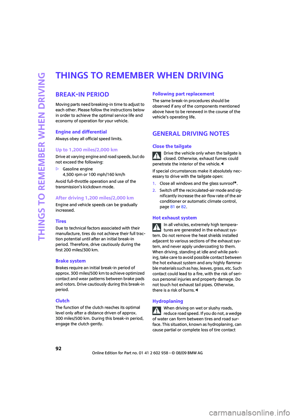 MINI COOPER 2010  Owners Manual Things to remember when driving
92
Things to remember when driving
Break-in period
Moving parts need breaking-in time to adjust to 
each other. Please follow the instructions below 
in order to achiev