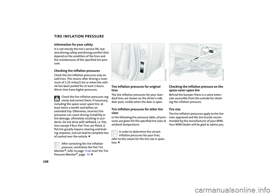 MINI COOPER CONVERTIBLE 2008 Owners Manual 108
TIRE INFLATION PRESSURE Information for your safetyIt is not merely the tire's service life, but
also driving safety and driving comfort that
depend on the condition of the tires and
the ma MINI COOPER CONVERTIBLE 2008 Owners Manual 108
TIRE INFLATION PRESSURE Information for your safetyIt is not merely the tire's service life, but
also driving safety and driving comfort that
depend on the condition of the tires and
the ma