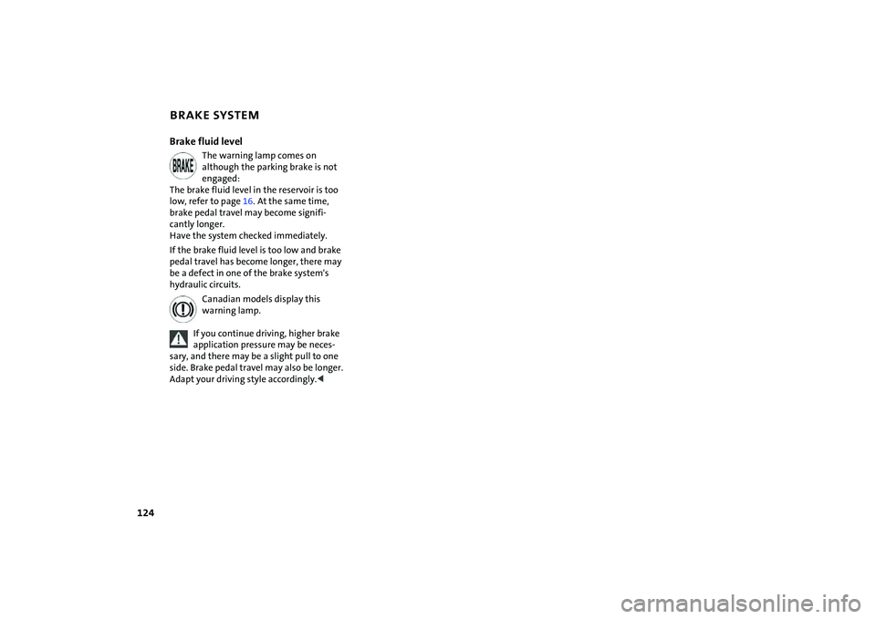 MINI COOPER CONVERTIBLE 2008 Owners Manual 124
BRAKE SYSTEMBrake fluid level
The warning lamp comes on
although the parking brake is not
engaged:
The brake fluid level in the reservoir is too
low, refer to page16. At the same time,
brake MINI COOPER CONVERTIBLE 2008 Owners Manual 124
BRAKE SYSTEMBrake fluid level
The warning lamp comes on
although the parking brake is not
engaged:
The brake fluid level in the reservoir is too
low, refer to page16. At the same time,
brake