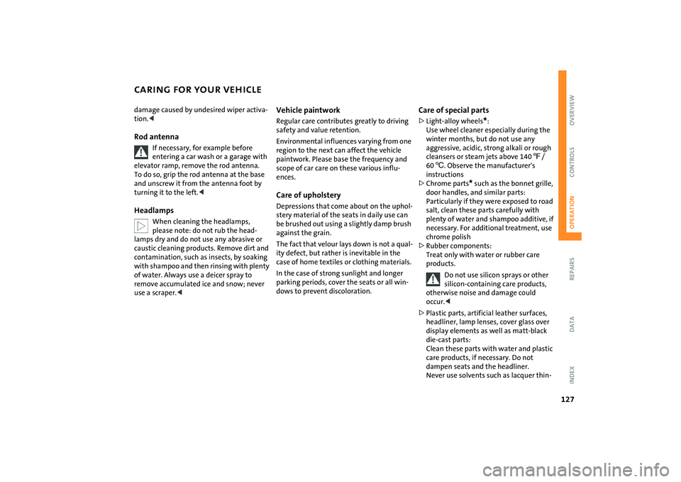 MINI COOPER CONVERTIBLE 2008 Owners Manual 127
OVERVIEW REPAIRSOPERATIONCONTROLS DATA INDEX
CARING FOR YOUR VEHICLEdamage caused by undesired wiper activa-
tion.<Rod antenna
If necessary, for example before
entering a car wash or a garage wit MINI COOPER CONVERTIBLE 2008 Owners Manual 127
OVERVIEW REPAIRSOPERATIONCONTROLS DATA INDEX
CARING FOR YOUR VEHICLEdamage caused by undesired wiper activa-
tion.<Rod antenna
If necessary, for example before
entering a car wash or a garage wit