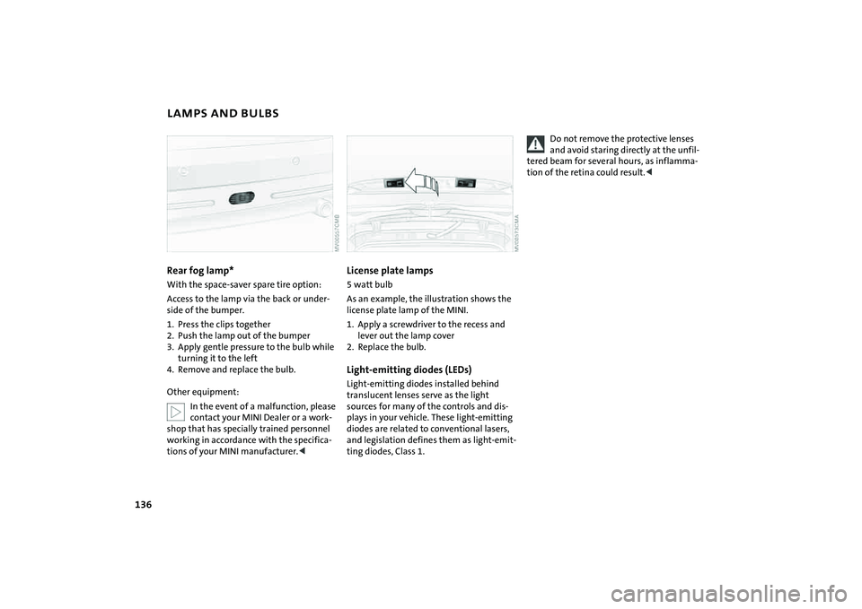 MINI COOPER CONVERTIBLE 2008 Owners Manual 136
LAMPS AND BULBSRear fog lamp*With the space-saver spare tire option:
Access to the lamp via the back or under-
side of the bumper.
1. Press the clips together
2. Push the lamp out of the bumper
3. MINI COOPER CONVERTIBLE 2008 Owners Manual 136
LAMPS AND BULBSRear fog lamp*With the space-saver spare tire option:
Access to the lamp via the back or under-
side of the bumper.
1. Press the clips together
2. Push the lamp out of the bumper
3.