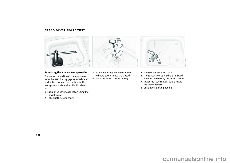 MINI COOPER CONVERTIBLE 2008 Owners Manual 138
SPACE-SAVER SPARE TIRE
*
Removing the space-saver spare tire
The screw connection of the space-saver
spare tire is in the luggage compartment
under the floor mat, on the base of the
storage com MINI COOPER CONVERTIBLE 2008 Owners Manual 138
SPACE-SAVER SPARE TIRE
*
Removing the space-saver spare tire
The screw connection of the space-saver
spare tire is in the luggage compartment
under the floor mat, on the base of the
storage com