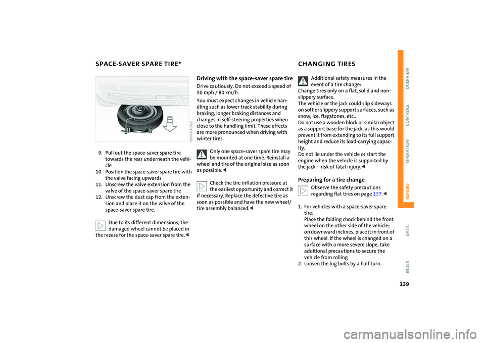 MINI COOPER CONVERTIBLE 2008 Owners Manual 139
OVERVIEW REPAIRSOPERATION CONTROLS DATA INDEX
SPACE-SAVER SPARE TIRE
*
CHANGING TIRES
9. Pull out the space-saver spare tire
towards the rear underneath the vehi-
cle
10. Position the space-saver MINI COOPER CONVERTIBLE 2008 Owners Manual 139
OVERVIEW REPAIRSOPERATION CONTROLS DATA INDEX
SPACE-SAVER SPARE TIRE
*
CHANGING TIRES
9. Pull out the space-saver spare tire
towards the rear underneath the vehi-
cle
10. Position the space-saver