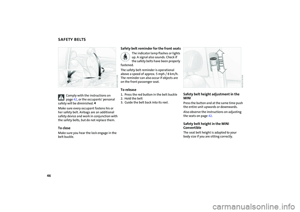 MINI COOPER CONVERTIBLE 2008  Owners Manual 46
SAFETY BELTS 
Comply with the instructions on 
page42, or the occupants' personal 
safety will be diminished.<
Make sure every occupant fastens his or 
her safety belt. Airbags are an additiona
