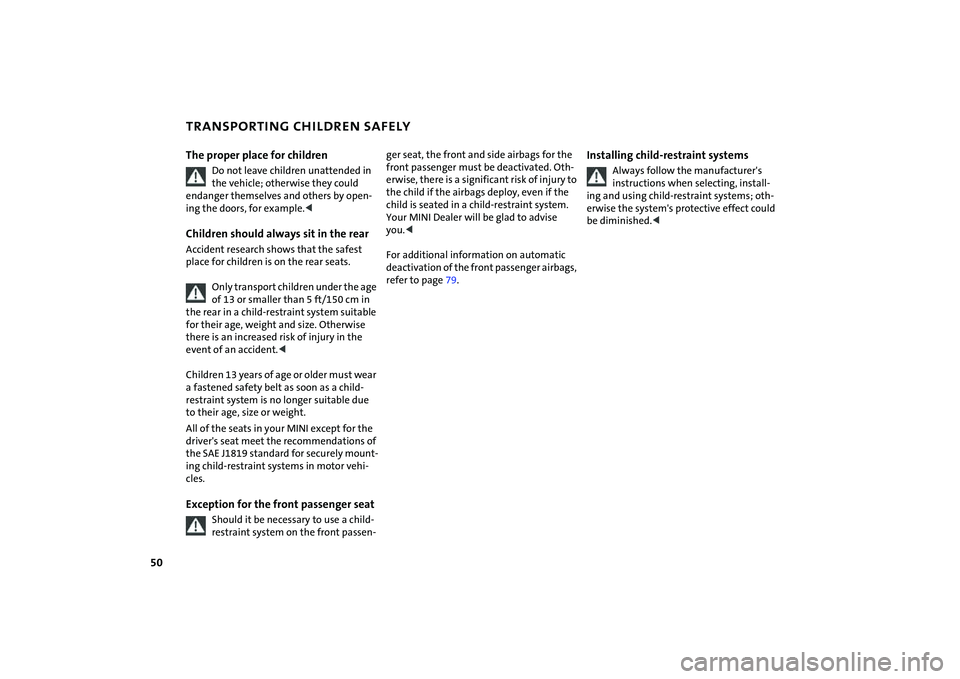 MINI COOPER CONVERTIBLE 2008  Owners Manual 50
TRANSPORTING CHILDREN SAFELY The proper place for children
Do not leave children unattended in 
the vehicle; otherwise they could 
endanger themselves and others by open-
ing the doors, for example