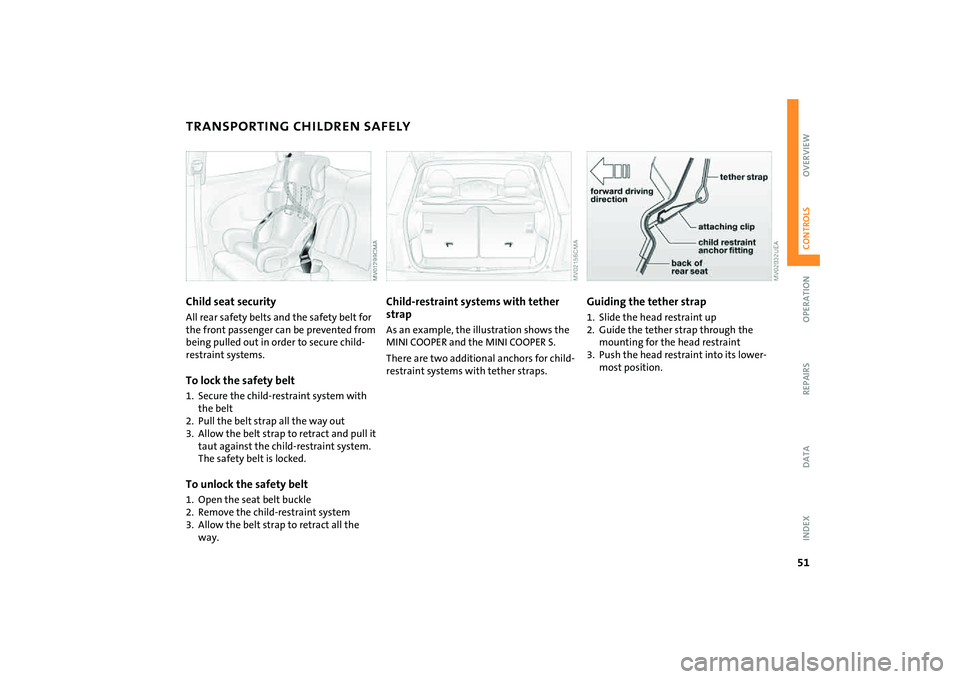 MINI COOPER CONVERTIBLE 2008  Owners Manual 51
OVERVIEW REPAIRS OPERATIONCONTROLS DATA INDEX
TRANSPORTING CHILDREN SAFELYChild seat securityAll rear safety belts and the safety belt for 
the front passenger can be prevented from 
being pulled o