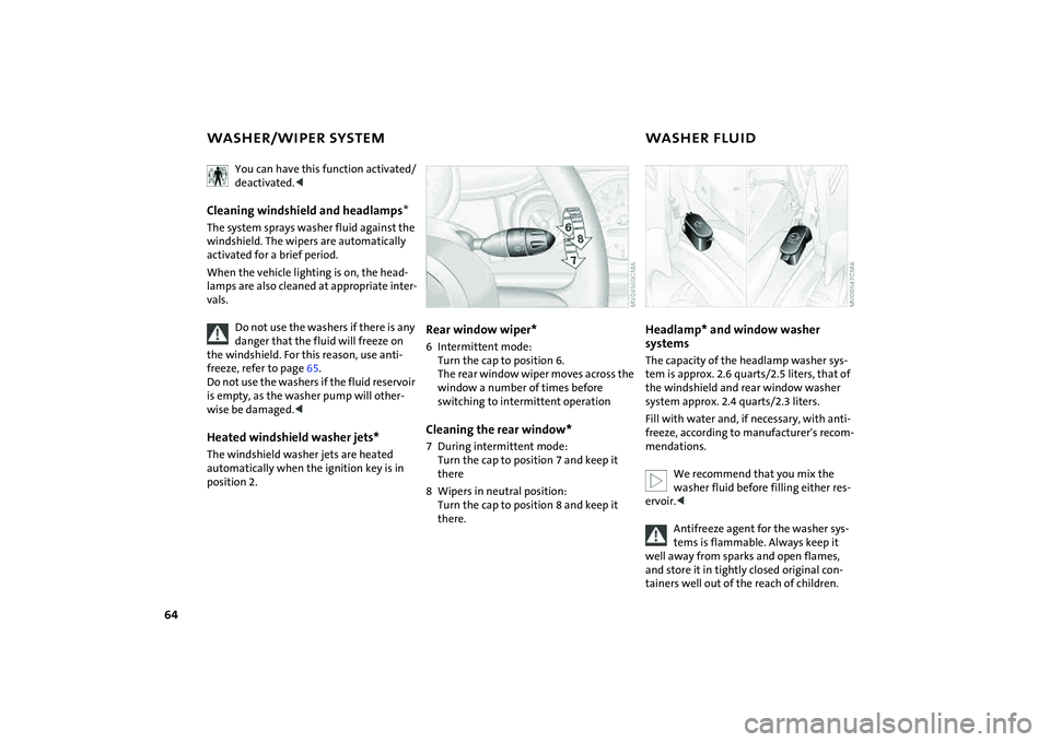 MINI COOPER CONVERTIBLE 2008 Owners Manual 64
WASHER/WIPER SYSTEM WASHER FLUID
You can have this function activated/
deactivated.<
Cleaning windshield and headlamps∗The system sprays washer fluid against the
windshield. The wipers are autom MINI COOPER CONVERTIBLE 2008 Owners Manual 64
WASHER/WIPER SYSTEM WASHER FLUID
You can have this function activated/
deactivated.<
Cleaning windshield and headlamps∗The system sprays washer fluid against the
windshield. The wipers are autom