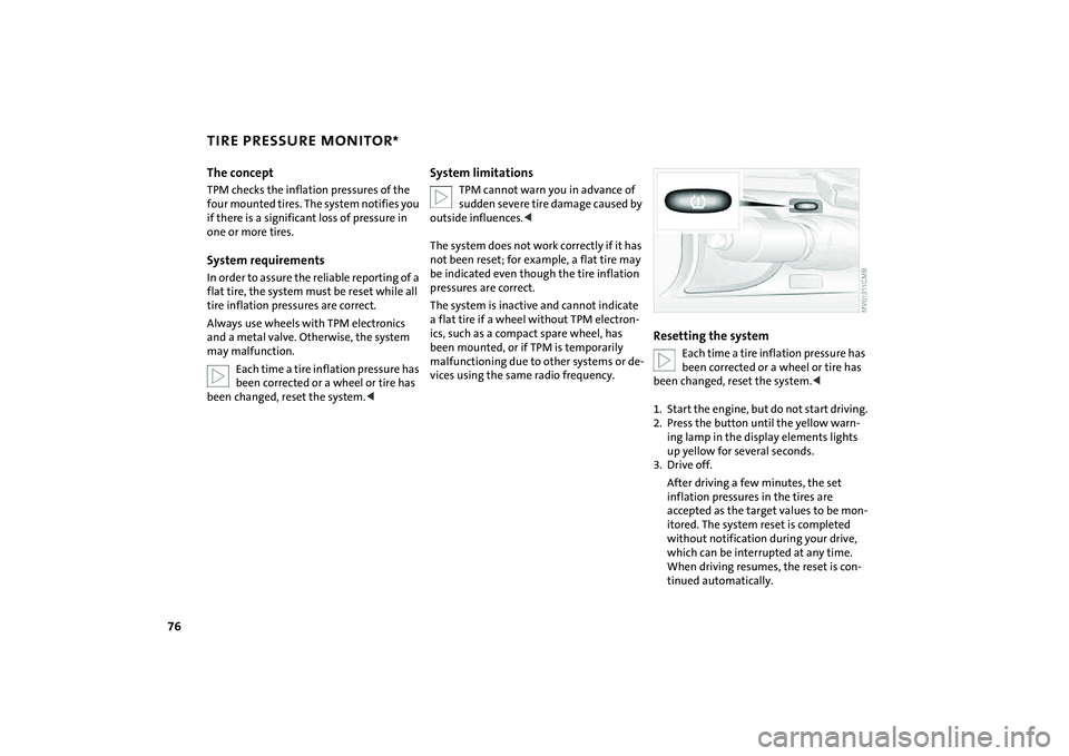 MINI COOPER CONVERTIBLE 2008 User Guide 76
TIRE PRESSURE MONITOR
*
The concept
TPM checks the inflation pressures of the
four mounted tires. The system notifies you
if there is a significant loss of pressure in
one or more tires.System r MINI COOPER CONVERTIBLE 2008 User Guide 76
TIRE PRESSURE MONITOR
*
The concept
TPM checks the inflation pressures of the
four mounted tires. The system notifies you
if there is a significant loss of pressure in
one or more tires.System r