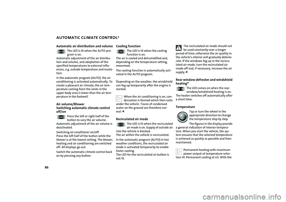 MINI COOPER CONVERTIBLE 2008 Owners Manual 86
AUTOMATIC CLIMATE CONTROL
*
Automatic air distribution and volume
The LED is lit when the AUTO pro-
gram is on.
Automatic adjustment of the air distribu-
tion and volume, and adaptation of the
spe MINI COOPER CONVERTIBLE 2008 Owners Manual 86
AUTOMATIC CLIMATE CONTROL
*
Automatic air distribution and volume
The LED is lit when the AUTO pro-
gram is on.
Automatic adjustment of the air distribu-
tion and volume, and adaptation of the
spe