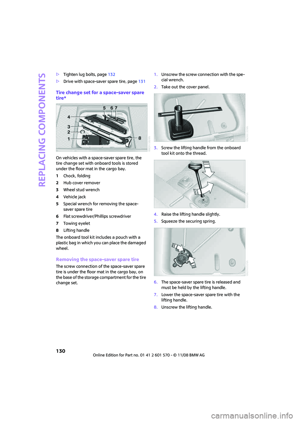 MINI COOPER CONVERTIBLE 2009 Owners Manual Replacing components
130
>Tighten lug bolts, page132
>Drive with space-saver spare tire, page131
Tire change set for a space-saver spare
tire*
On vehicles with a space-saver spare tire, the
tire cha MINI COOPER CONVERTIBLE 2009 Owners Manual Replacing components
130
>Tighten lug bolts, page132
>Drive with space-saver spare tire, page131
Tire change set for a space-saver spare
tire*
On vehicles with a space-saver spare tire, the
tire cha