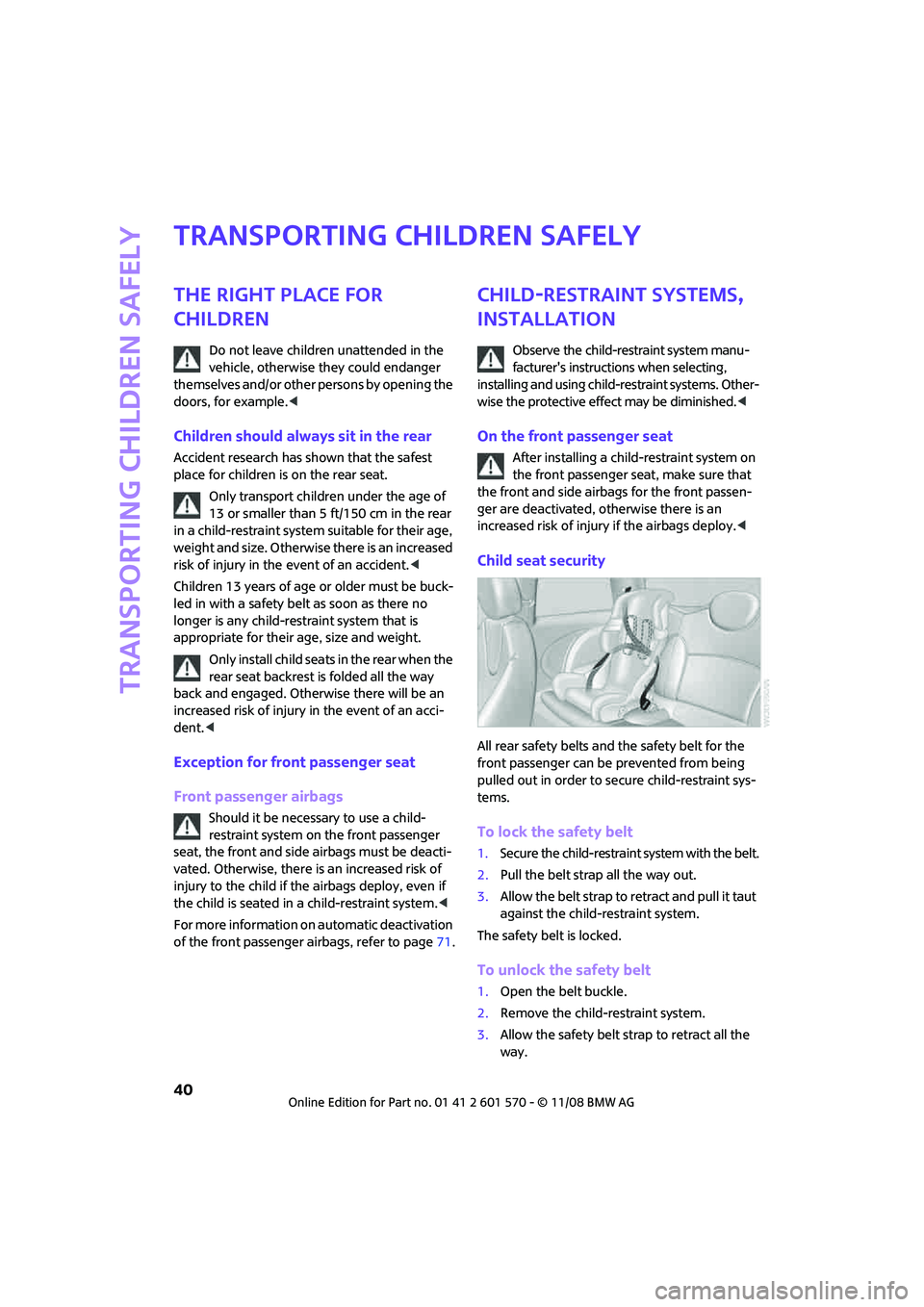 MINI COOPER CONVERTIBLE 2009 Service Manual Transporting children safely
40
Transporting children safely
The right place for 
children
Do not leave children unattended in the 
vehicle, otherwise they could endanger 
themselves and/or other pers