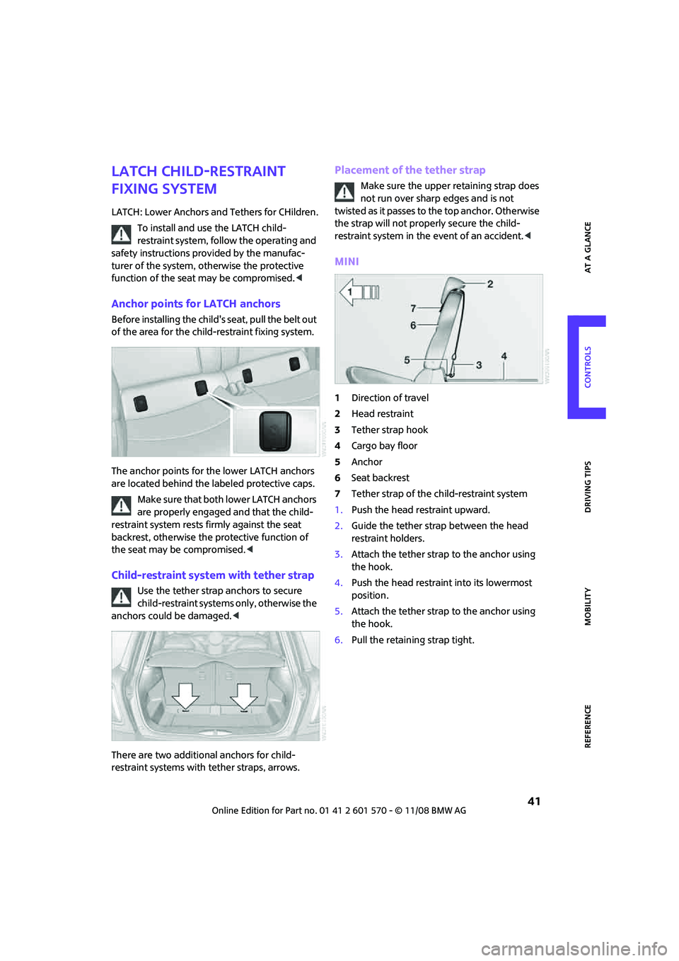 MINI COOPER CONVERTIBLE 2009 Service Manual REFERENCEAT A GLANCE CONTROLS DRIVING TIPS MOBILITY
 41
LATCH child-restraint 
fixing system
LATCH: Lower Anchors and Tethers for CHildren.
To install and use the LATCH child-
restraint system, follow