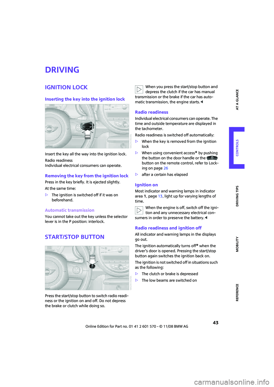 MINI COOPER CONVERTIBLE 2009 Owners Manual REFERENCEAT A GLANCE CONTROLS DRIVING TIPS MOBILITY
43
Driving
Ignition lock
Inserting the key into the ignition lock
Insert the key all the way into the ignition lock.
Radio readiness
Individual ele MINI COOPER CONVERTIBLE 2009 Owners Manual REFERENCEAT A GLANCE CONTROLS DRIVING TIPS MOBILITY
43
Driving
Ignition lock
Inserting the key into the ignition lock
Insert the key all the way into the ignition lock.
Radio readiness
Individual ele