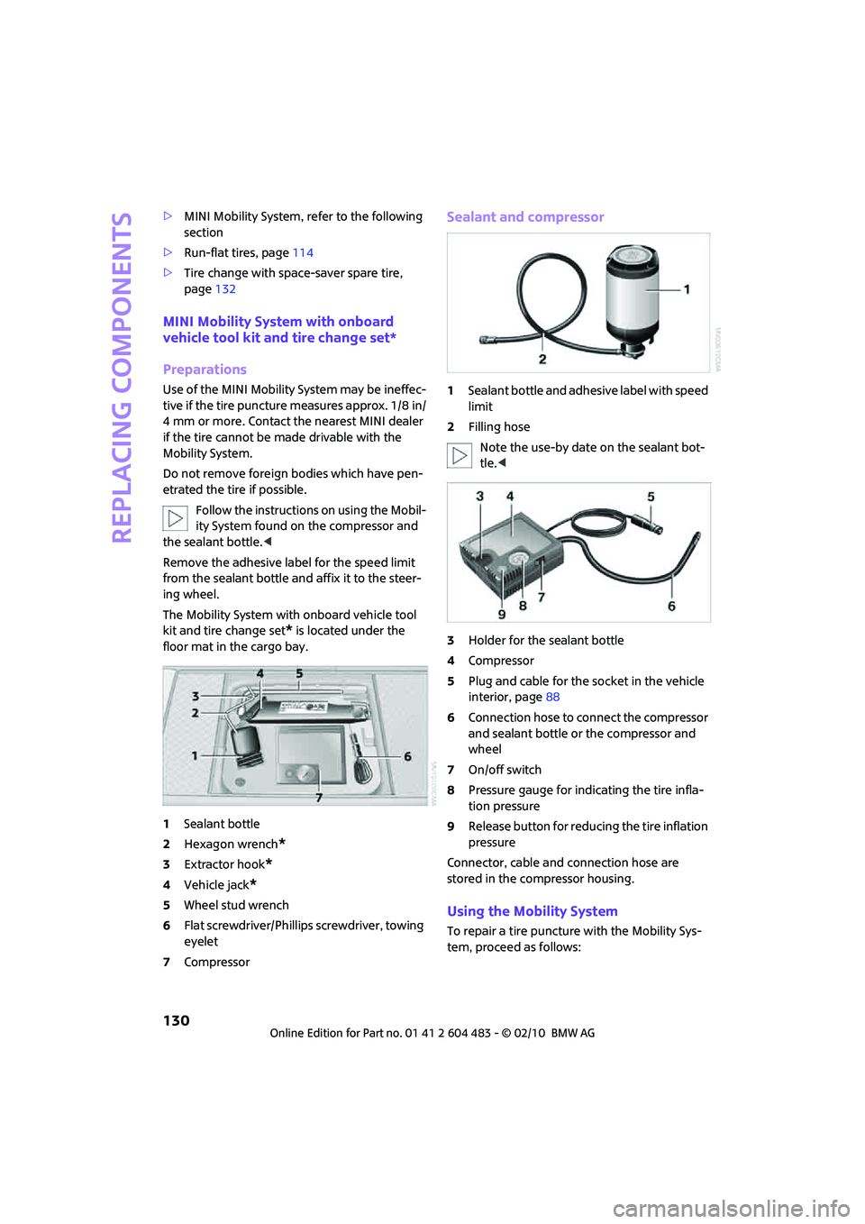 MINI COOPER CONVERTIBLE 2010 Owners Manual Replacing components
130
>MINI Mobility System, refer to the following
section
>Run-flat tires, page114
>Tire change with space-saver spare tire,
page132
MINI Mobility System with onboard
vehicle t MINI COOPER CONVERTIBLE 2010 Owners Manual Replacing components
130
>MINI Mobility System, refer to the following
section
>Run-flat tires, page114
>Tire change with space-saver spare tire,
page132
MINI Mobility System with onboard
vehicle t