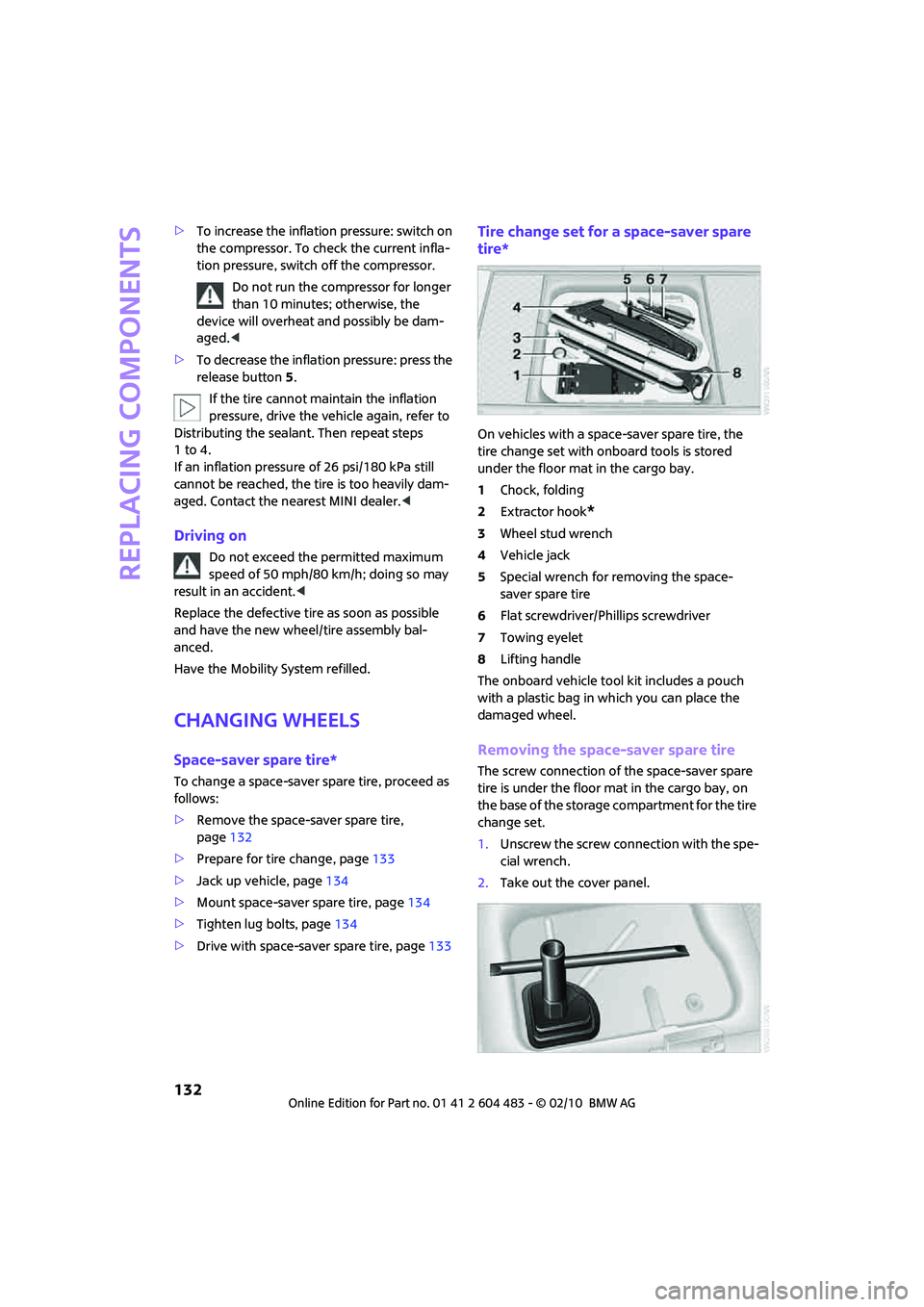 MINI COOPER CONVERTIBLE 2010 Owners Manual Replacing components
132
>To increase the inflation pressure: switch on
the compressor. To check the current infla-
tion pressure, switch off the compressor.
Do not run the compressor for longer
tha MINI COOPER CONVERTIBLE 2010 Owners Manual Replacing components
132
>To increase the inflation pressure: switch on
the compressor. To check the current infla-
tion pressure, switch off the compressor.
Do not run the compressor for longer
tha