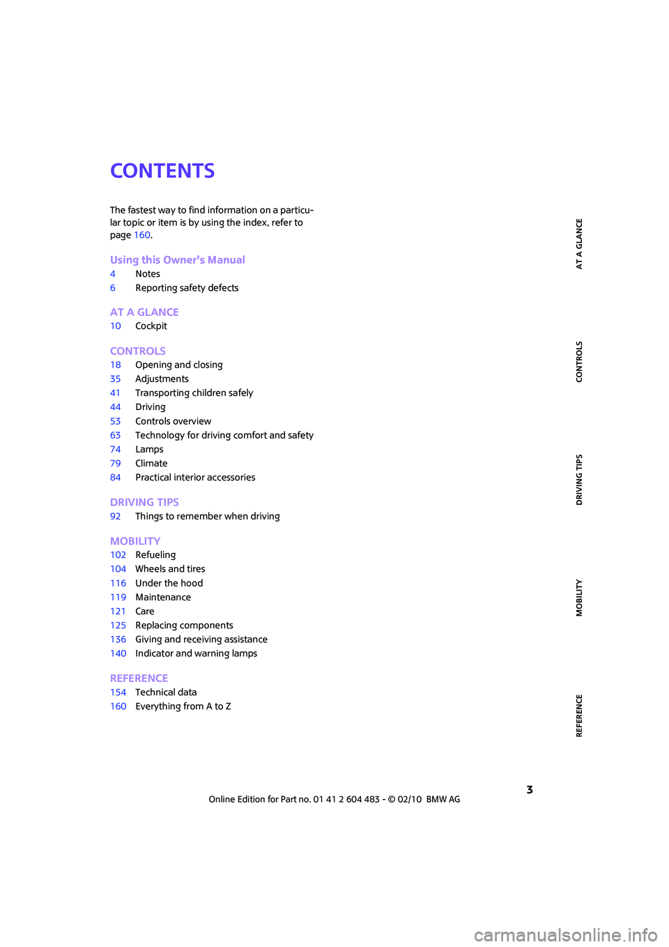 MINI COOPER CONVERTIBLE 2010  Owners Manual REFERENCEAT A GLANCE CONTROLS DRIVING TIPS MOBILITY
 3
CONTENTS
The fastest way to find information on a particu-
lar topic or item is by using the index, refer to 
page160.
Using this Owners Manual
