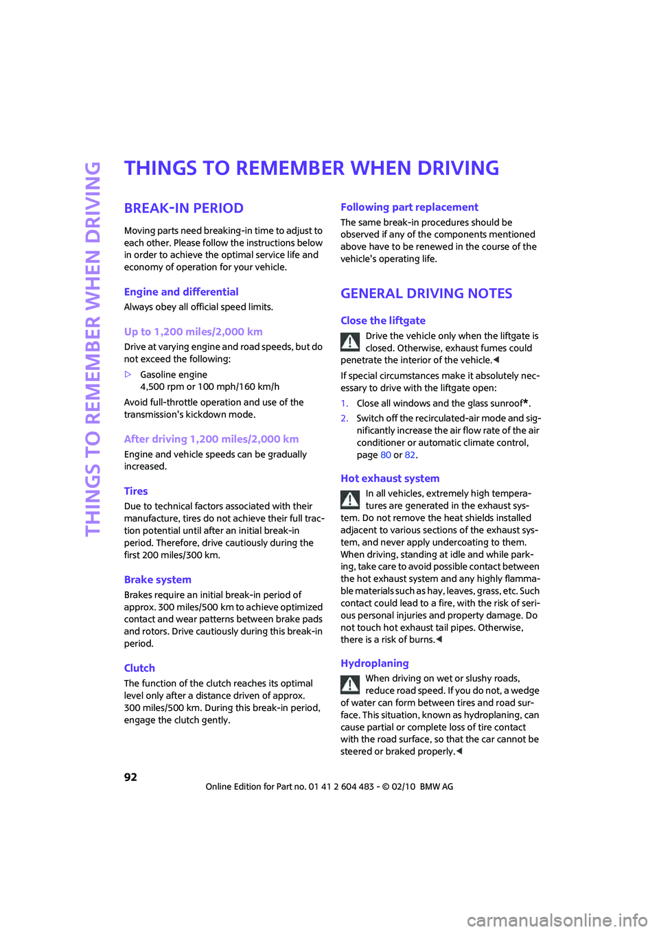 MINI COOPER CONVERTIBLE 2010  Owners Manual Things to remember when driving
92
Things to remember when driving
Break-in period
Moving parts need breaking-in time to adjust to 
each other. Please follow the instructions below 
in order to achiev