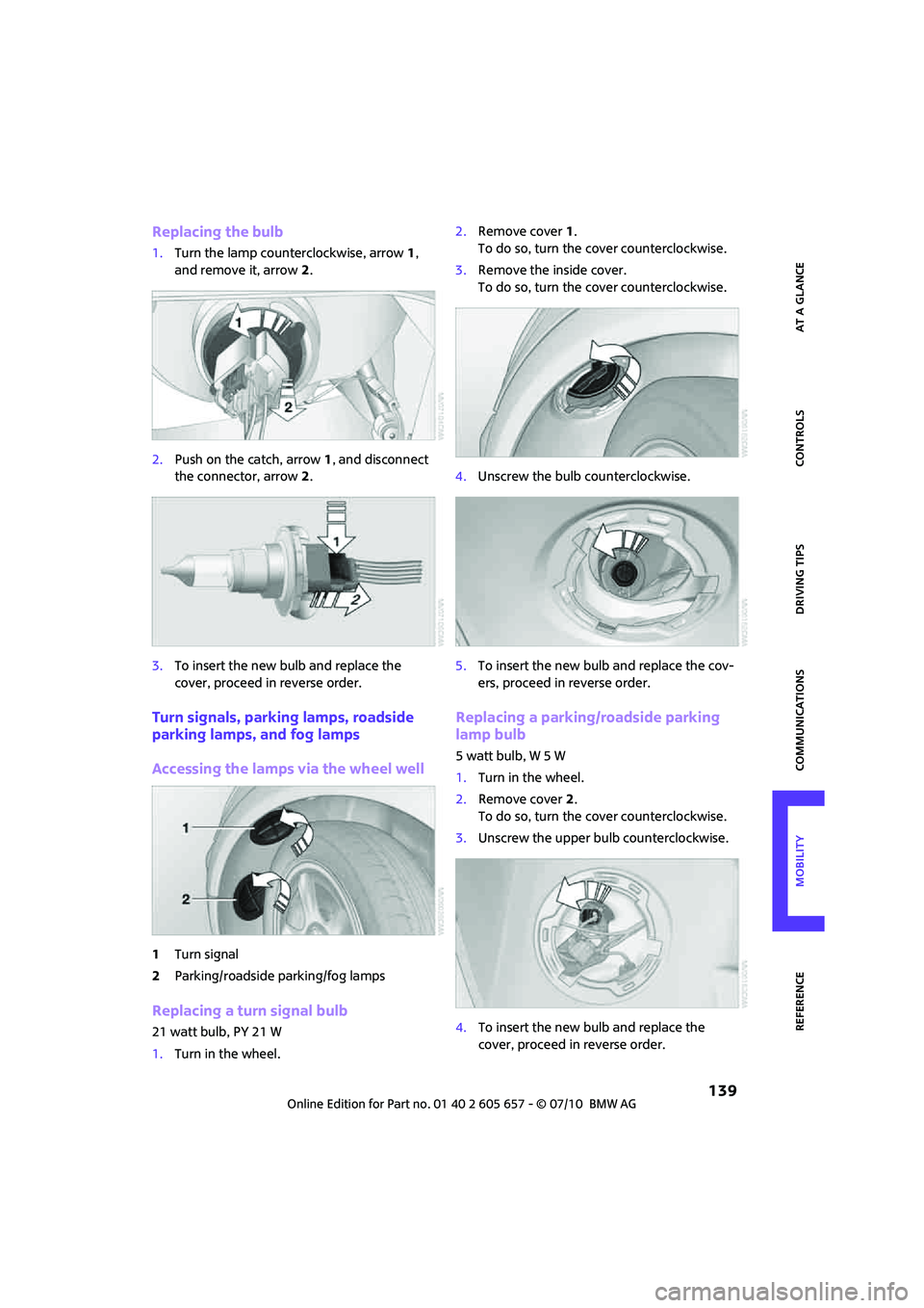 MINI COOPER CONVERTIBLE 2011 Owners Manual 139
AT A GLANCE REFERENCEMOBILITYCONTROLS DRIVING TIPS COMMUNICATIONS
Replacing the bulb
1.Turn the lamp counterclockwise, arrow1,
and remove it, arrow2.
2.Push on the catch, arrow 1, and disconnect MINI COOPER CONVERTIBLE 2011 Owners Manual 139
AT A GLANCE REFERENCEMOBILITYCONTROLS DRIVING TIPS COMMUNICATIONS
Replacing the bulb
1.Turn the lamp counterclockwise, arrow1,
and remove it, arrow2.
2.Push on the catch, arrow 1, and disconnect