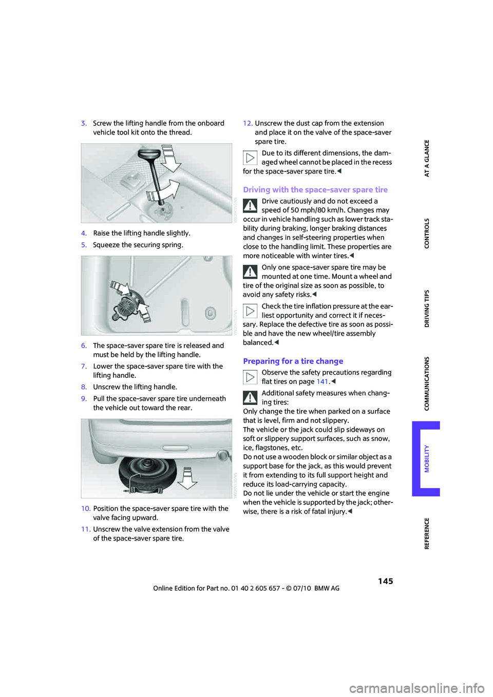 MINI COOPER CONVERTIBLE 2011 Owners Manual 145
AT A GLANCE REFERENCEMOBILITYCONTROLS DRIVING TIPS COMMUNICATIONS
3.Screw the lifting handle from the onboard
vehicle tool kit onto the thread.
4.Raise the lifting handle slightly.
5.Squeeze the MINI COOPER CONVERTIBLE 2011 Owners Manual 145
AT A GLANCE REFERENCEMOBILITYCONTROLS DRIVING TIPS COMMUNICATIONS
3.Screw the lifting handle from the onboard
vehicle tool kit onto the thread.
4.Raise the lifting handle slightly.
5.Squeeze the