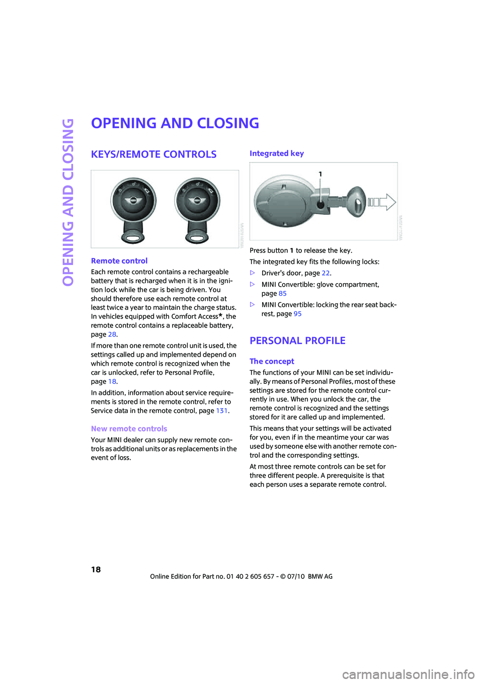 MINI COOPER CONVERTIBLE 2011 User Guide Opening and closing
18
Opening and closing
Keys/remote controls
Remote control
Each remote control contains a rechargeable 
battery that is recharged when it is in the igni-
tion lock while the car is