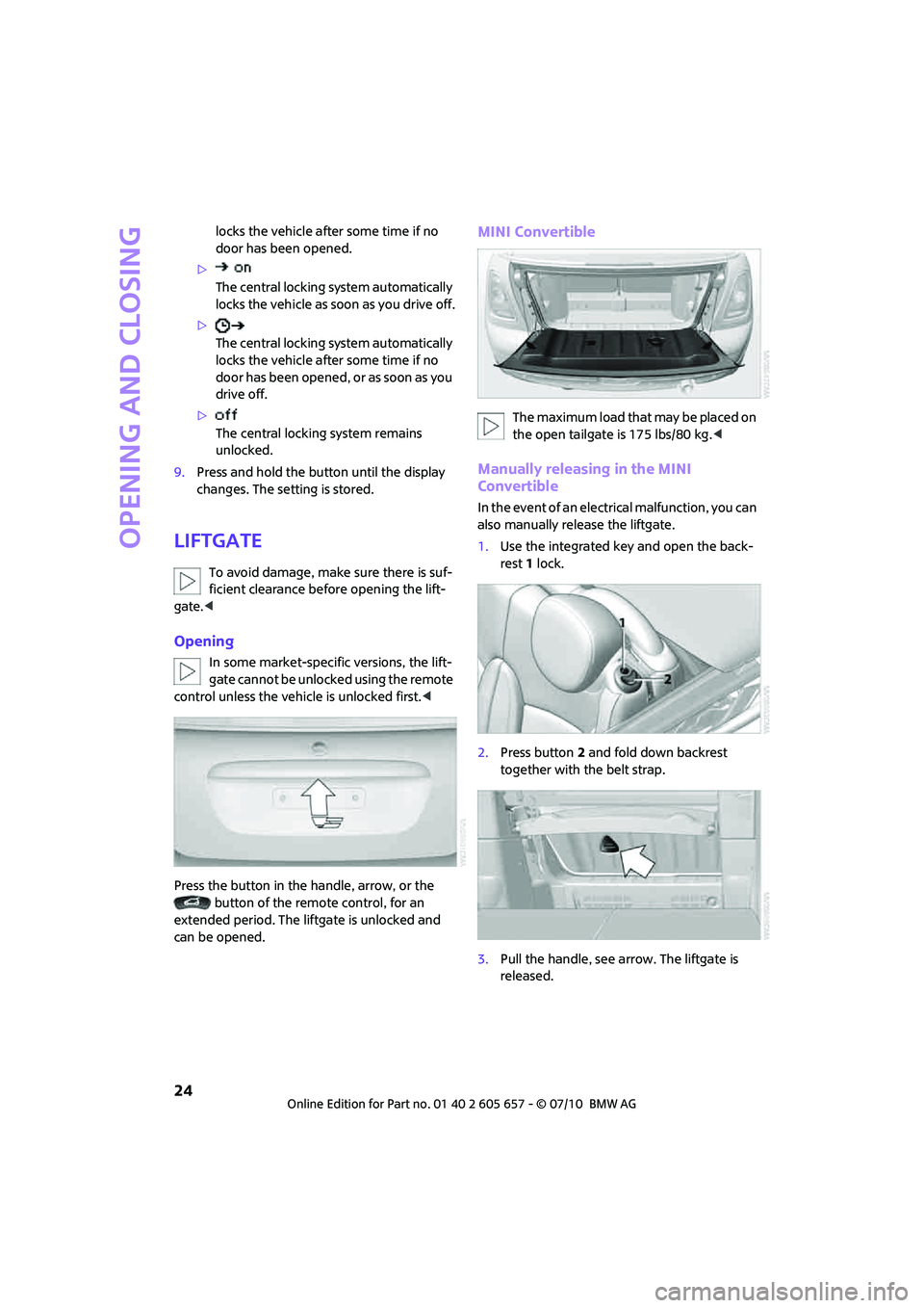 MINI COOPER CONVERTIBLE 2011  Owners Manual Opening and closing
24
locks the vehicle after some time if no 
door has been opened.
>
The central locking system automatically 
locks the vehicle as soon as you drive off.
>
The central locking syst