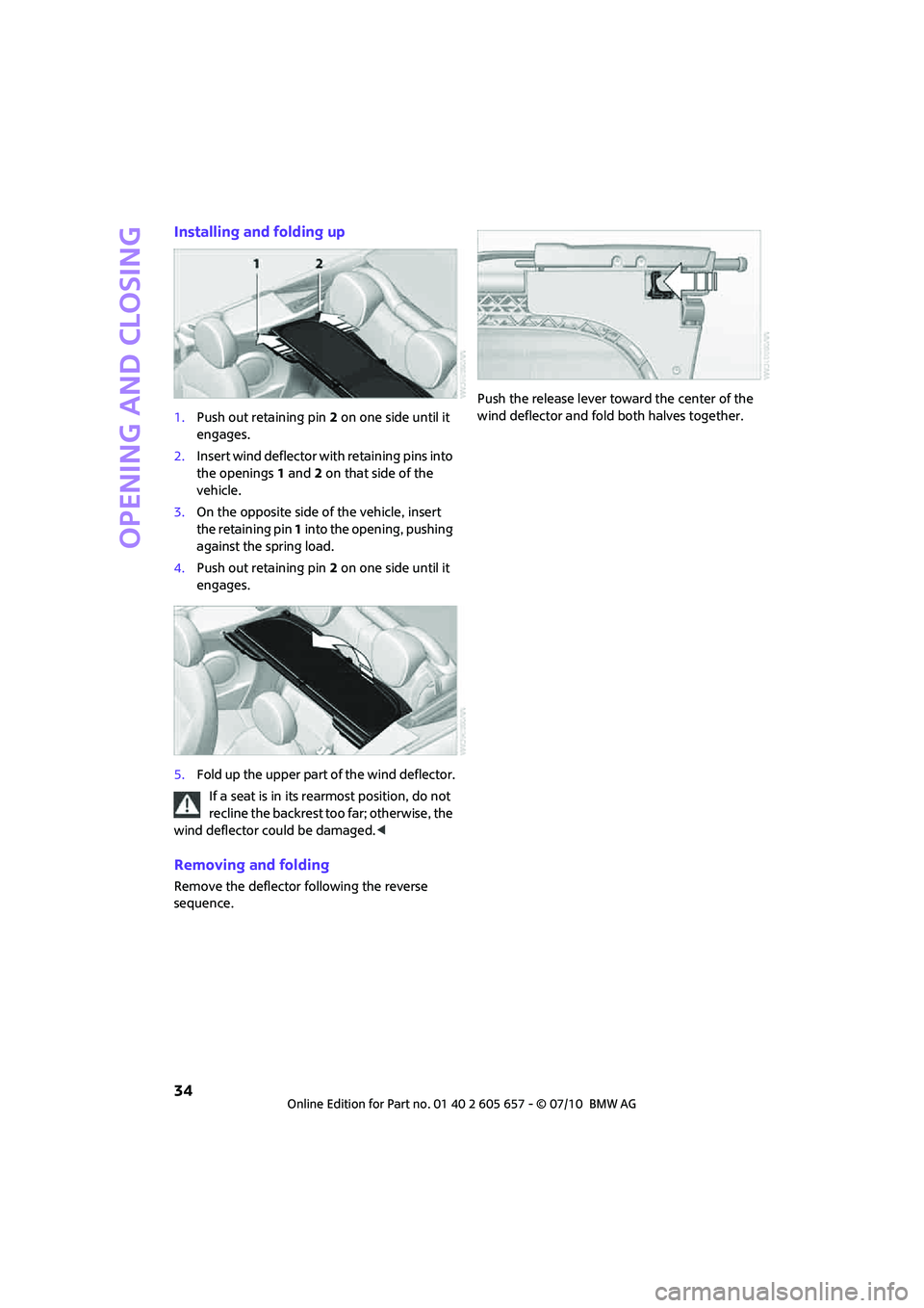 MINI COOPER CONVERTIBLE 2011 Owners Guide Opening and closing
34
Installing and folding up
1.Push out retaining pin 2 on one side until it
engages.
2.Insert wind deflector with retaining pins into
the openings 1 and 2 on that side of the
v MINI COOPER CONVERTIBLE 2011 Owners Guide Opening and closing
34
Installing and folding up
1.Push out retaining pin 2 on one side until it
engages.
2.Insert wind deflector with retaining pins into
the openings 1 and 2 on that side of the
v