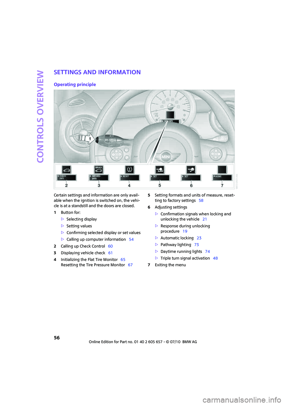 MINI COOPER CONVERTIBLE 2011  Owners Manual Controls overview
56
Settings and information
Operating principle
Certain settings and information are only avail-
able when the ignition is switched on, the vehi-
cle is at a standstill and the doors