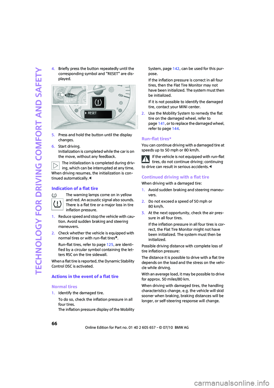 MINI COOPER CONVERTIBLE 2011  Owners Manual Technology for driving comfort and safety
66
4.Briefly press the button repeatedly until the 
corresponding symbol and "RESET" are dis-
played.
5.Press and hold the button until the display 
changes.
