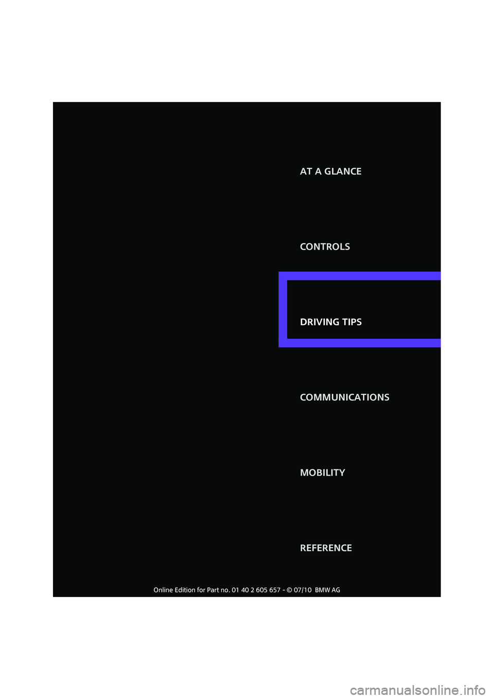 MINI COOPER CONVERTIBLE 2011 Owners Manual AT A GLANCE
CONTROLS
DRIVING TIPS
COMMUNICATIONS
MOBILITY
REFERENCE DRIVING TIPS MINI COOPER CONVERTIBLE 2011 Owners Manual AT A GLANCE
CONTROLS
DRIVING TIPS
COMMUNICATIONS
MOBILITY
REFERENCE DRIVING TIPS