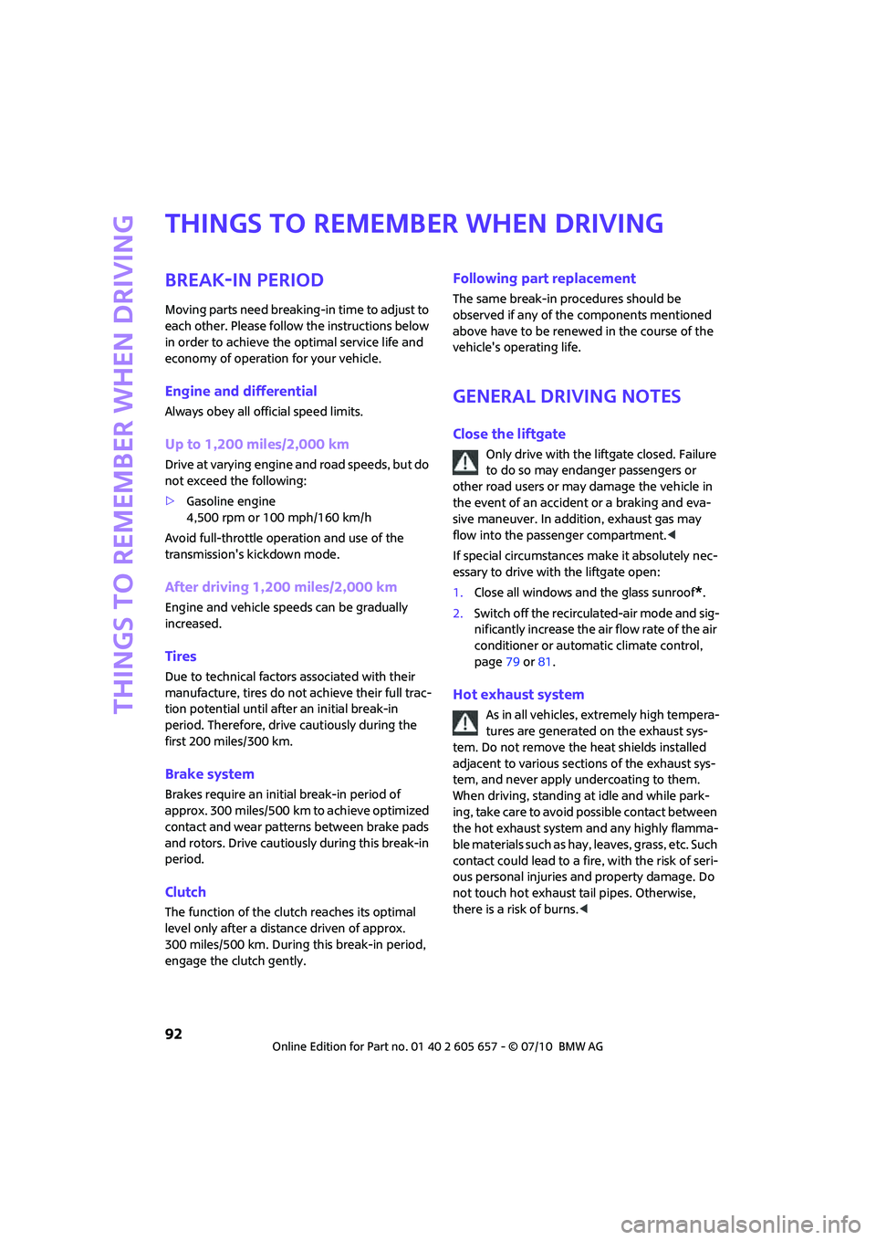 MINI COOPER CONVERTIBLE 2011  Owners Manual Things to remember when driving
92
Things to remember when driving
Break-in period
Moving parts need breaking-in time to adjust to 
each other. Please follow the instructions below 
in order to achiev